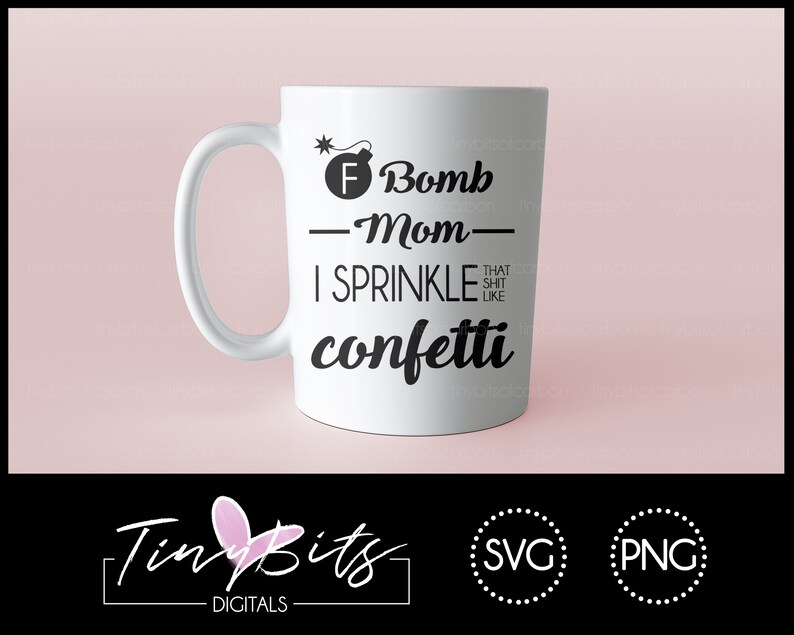 Free Free 122 F Bomb Mom I Sprinkle F-Bombs Like Confetti Svg SVG PNG EPS DXF File