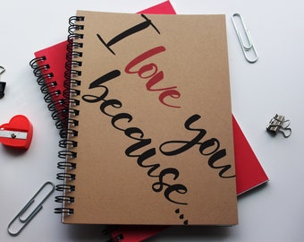 I love you because...- BIG Font - 5 x 7 journal