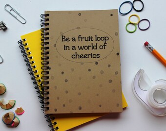 Be a fruit loop in a world of cheerios - 5 x 7 journal