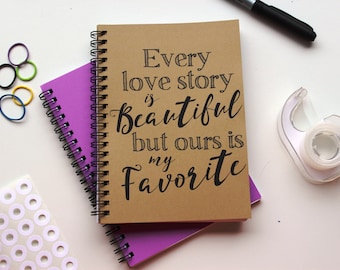 Every love story is beautiful but ours is my favorite - 5 x 7 journal