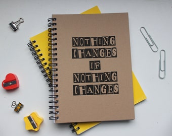 Nothing Changes if Nothing Changes- 5 x 7 journal