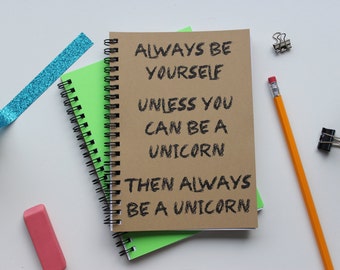 Always be yourself  Unless you can be a unicorn...   5 x 7 journal