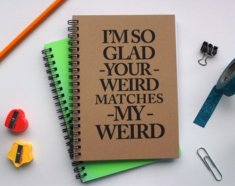 I'm so glad your weird matches my weird -  5 x 7 journal