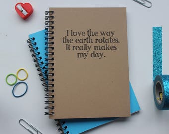 I love the way the earth rotates, it really makes my day - 5 x 7 journal