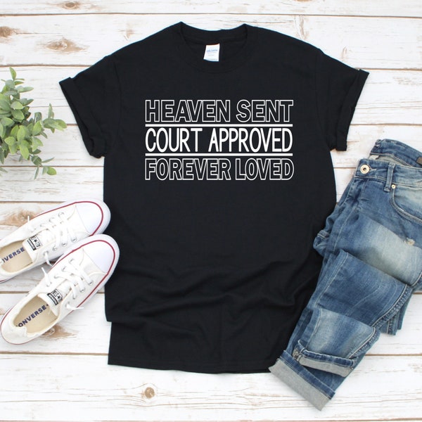 Heaven Sent Court Approved Forever Loved Shirt, Adoption Day Shirt, Gotcha Day Shirt, Shirt for Adoption Day, Cute Adoption Shirt