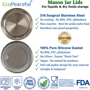 K&ouml;nnte beinhalten: Edelstahl-Einmachglasdeckel mit Silikondichtung. Die Deckel sind aus 316 chirurgischem Edelstahl und frei von BPA, PVC und Phthalaten. Die Silikondichtung ist ebenfalls frei von BPA, PVC und Phthalaten und besteht den "Pinch Test". Die Deckel sind sp&uuml;lmaschinen- und gefrierfest. Die Deckel sind auch LFGB- und FDA-konform.