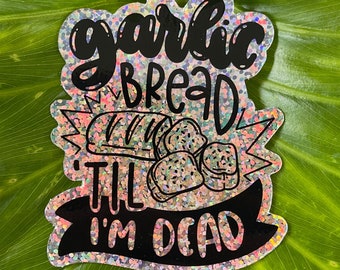 Garlic Bread 'Til I'm Dead Glitter Vinyl Sticker, Funny Sticker, Garlic Lover