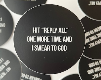 Hit Reply All One More Time and I Swear To God Sticker