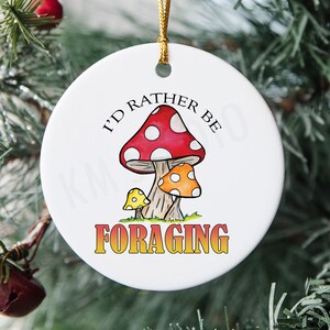 Mushrooms - I’d rather Be Foraging - Ceramic Christmas Ornament