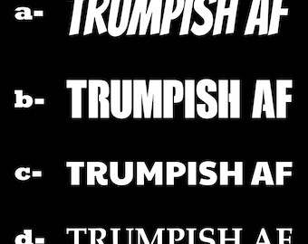 Donald Trump, Trumpish AF, die cut Decal/Sticker, Laptop, iPhone, iPad, Car, Truck, Window, Many sizes