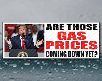 Are Those Gas Prices Coming Down Yet Anti Trump Anti MAGA FDT FDJT Funny Gag Gift Meme Prank Joke Political 8x3 Waterproof Vinyl Sticker 8x3