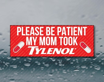 Please Be Patient My Mom Took Tylenol Funny Meme Prank Joke Gag Gift Bumper Sticker 8X3 Inch Waterproof Cringe Unhinged Vinyl Decal