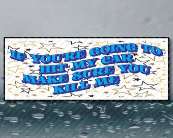 If You're Going To Hit My Car Make Sure You Kill Me Funny Meme Prank Joke Gag Bumper Sticker 8X3 Inch Waterproof Unhinged Cringe Vinyl Decal