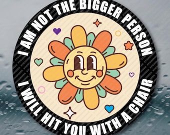 I Am Not The Bigger Person I Will Hit You With A Chair Funny Sarcastic Adult Humor Meme Joke Prank Gag Gift 2INCH