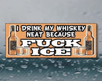 I Drink My Whiskey Neat Because F*ck ICE Resist Political Anti Trump Anti jd Vance Anti MAGA Anti ICE Waterproof Vinyl Bumper Sticker 8x3