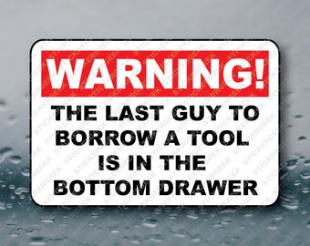 Warning The Last Guy To Borrow A Tool Is In The Bottom Drawer Joke Meme Prank Gag Gift Funny Sticker Decal Mechanic Garage Shop Tool Box