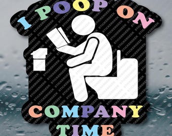 I Poop On Company Time Adult Office Humor Prank Gag Gift Joke Meme Funny Water Bottle Waterproof Vinyl Sticker Decal 3INCH