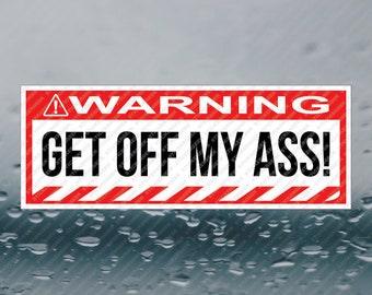 Warning Get Off My Ass Bumper Sticker Funny Meme Prank Joke Gag Sticker 8'' X 3'' Waterproof Vinyl