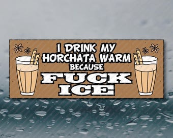 I Drink My Horchata Warm F*ck Ice Resist Political Anti Trump FDT Anti MAGA Anti ICE Waterproof funny meme prank joke gag gift Sticker 8X3