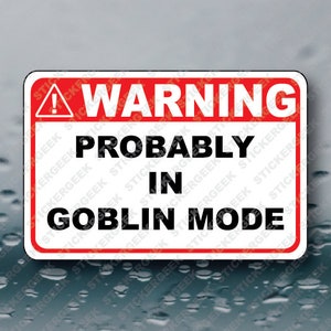 May include: A red and white warning sign with a black exclamation point and the text "WARNING PROBABLY IN GOBLIN MODE".