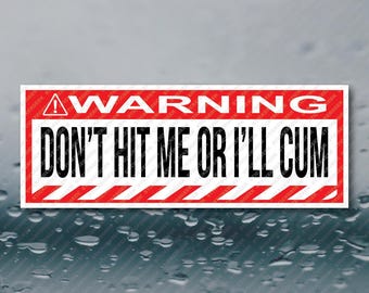 Warning Don't Hit Me Or I'll Cum Bumper Sticker Funny Meme Prank Joke Gag Gift Cringe Unhinged Adult Humor Sticker 8X3 Waterproof Vinyl