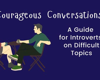 Courageous Conversations: A Guide for Introverts on Difficult Topics