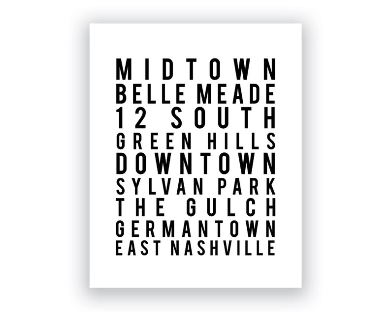 May include: Black and white text print with the names of different neighborhoods in Nashville, Tennessee. The text reads: Midtown, Belle Meade, 12 South, Green Hills, Downtown, Sylvan Park, The Gulch, Germantown, East Nashville.
