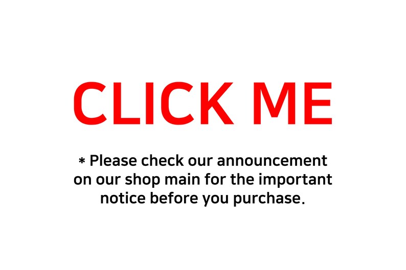 May include: Red text on a white background that reads "CLICK ME". Below the text is a message that reads "* Please check our announcement on our shop main for the important notice before you purchase."