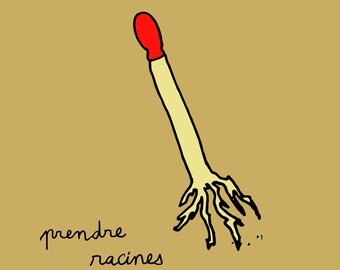May include: A red and yellow illustration of a matchstick with the text "prendre racines" written below. The matchstick is drawn with a thick black outline and has a red head. The matchstick is shown with roots growing from the bottom.
