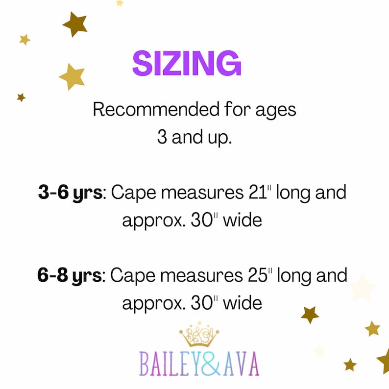 May include: A sizing chart for a cape with gold stars on a white background. Text reads: SIZING, Recommended for ages 3 and up. 3-6 yrs: Cape measures 21 inches long and approx. 30 inches wide. 6-8 yrs: Cape measures 25 inches long and approx. 30 inches wide.