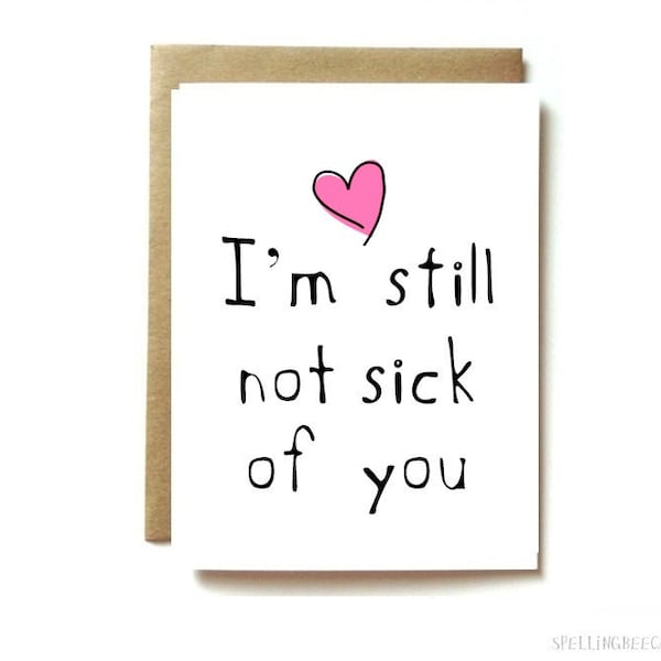 funny love card for boyfriend, girlfriend, husband, or wife. I'm still not sick of you