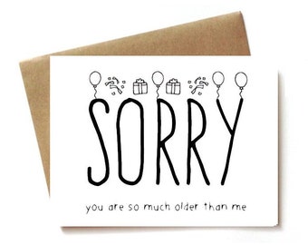 Funny Old Birthday card, older sister birthday card,  friend birthday card - Sorry you are so much older