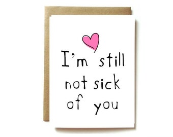 funny love card for boyfriend, girlfriend, husband, or wife. I'm still not sick of you