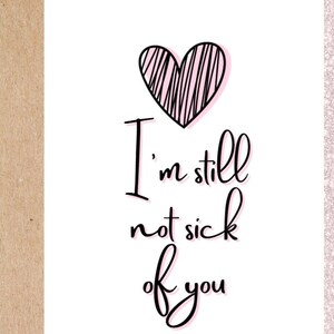 funny love card for boyfriend, girlfriend, husband, or wife. I'm still not sick of you