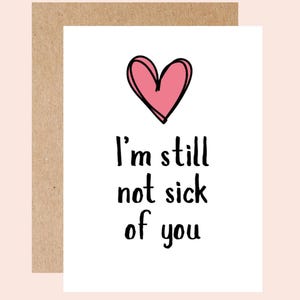 Funny Love Card for Boyfriend, Girlfriend, Husband, Wife, I'm Still Not Sick of You