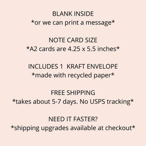May include: A2 note card with a blank inside, or you can print a message. The card is 4.25 x 5.5 inches and includes a kraft envelope made with recycled paper. Free shipping takes about 5-7 days, but there is no USPS tracking. Shipping upgrades are available at checkout.