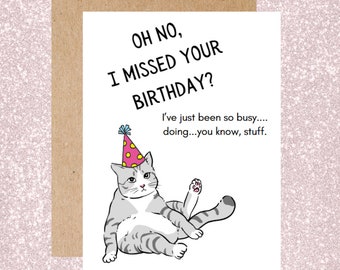 funny late birthday Card, Missed Your Birthday Card, belated Birthday card, cat card