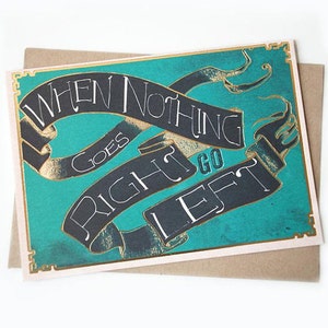 When Nothing Goes Right, Go Left , 5x7 greeting card