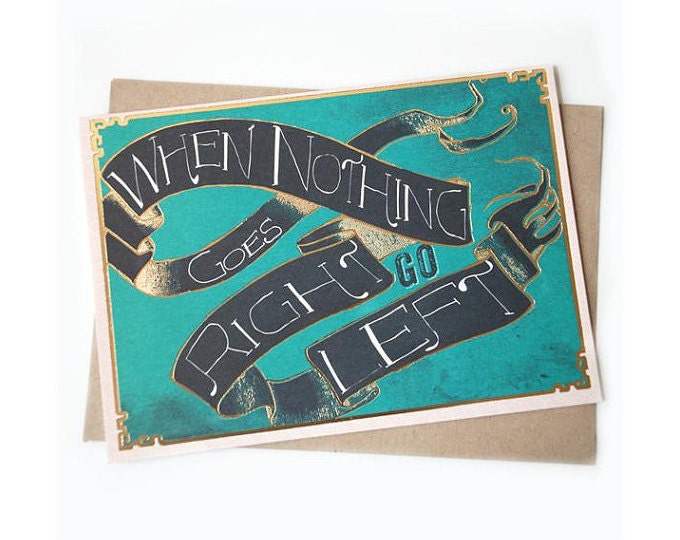 When Nothing Goes Right, Go Left , 5x7 greeting card