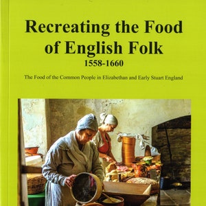 May include: A book cover with a yellow background and the title "Recreating the Food of English Folk 1558-1660". The subtitle is "The Food of the Common People in Elizabethan and Early Stuart England". The cover also features a photo of two women in period clothing preparing food in a kitchen.