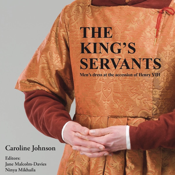 The King's Servants:  Men's Dress at the Accession of Henry VIII REVISED 2ND EDITION