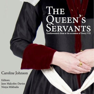 The Queen's Servants:  Gentlewomen's Dress at the Accession of Henry VIII - REVISED 2ND EDITION