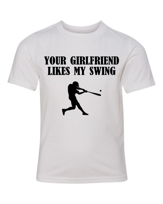 Baseball Your Girlfriend Likes My Swing T-Shirt Baseball Your Girlfriend Likes My Swing T-Shirt