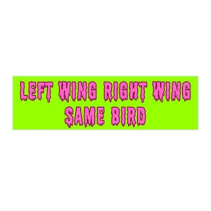 May include: Green background with pink dripping letters that read "LEFT WING RIGHT WING SAME BIRD"