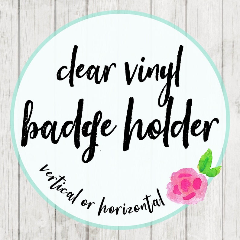 May include: A white circle with a blue border and the text "clear vinyl badge holder vertical or horizontal" in black. A pink watercolor flower with green leaves is in the lower right corner.