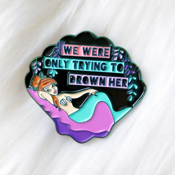 We Were Only Going to Drown Her Pin Mermaids Pin Siren Pin Rude Mermaids  Spooky Siren Pin 