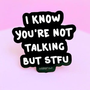 May include: Black and white sticker with the text "I know you're not talking but stfu" and the word "oddsprout" in smaller text below.