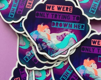 We Were Only Going to Drown Her Sticker | Mermaids Sticker | Siren Sticker  | Rude Mermaids | Durable and Waterproof Sticker