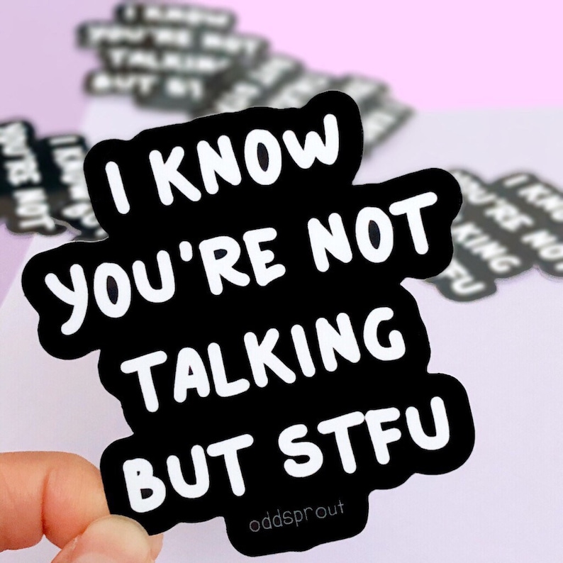 May include: Black and white sticker with the text "I know you're not talking but stfu" in a bold, rounded font. The sticker is on a pink background.