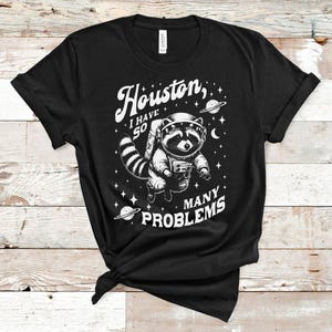 Raccoon Astronaut T-Shirt: Houston I Have So Many Problems Meme Tee